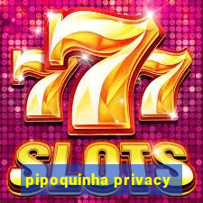 pipoquinha privacy